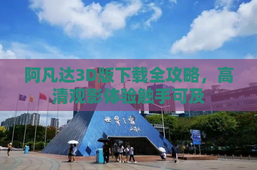 阿凡达3D版下载全攻略，高清观影体验触手可及