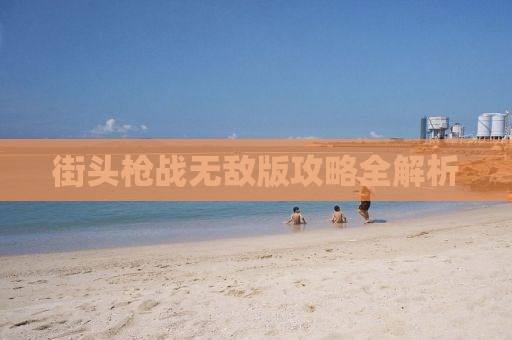 街头枪战无敌版攻略全解析