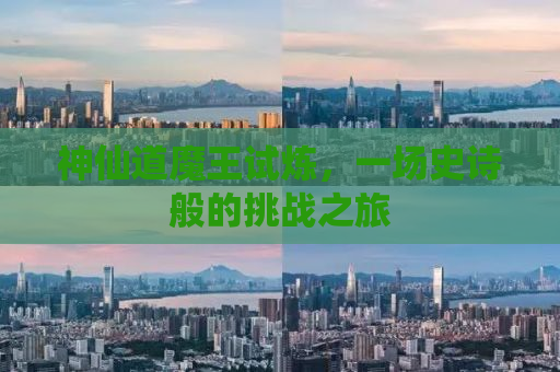 神仙道魔王试炼，一场史诗般的挑战之旅